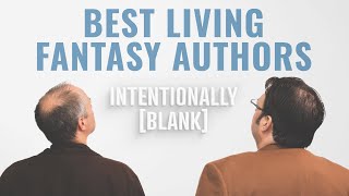 Best Living Fantasy Authors - Ep. 114 of Intentionally Blank