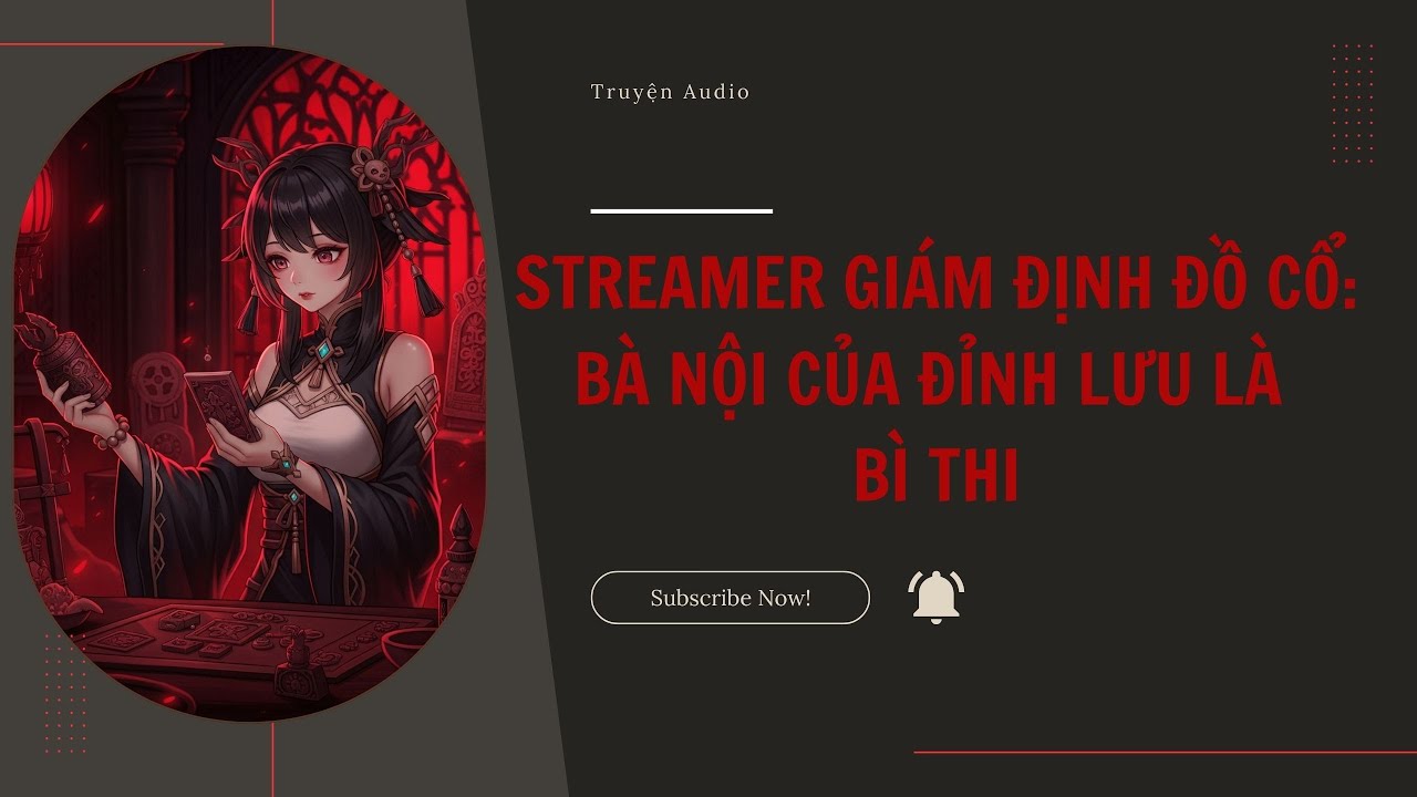 [Truyện Audio] Streamer giám định đồ cổ: Bà Nội của đỉnh lưu là bì thi (Full) | Hài đỏ audio
