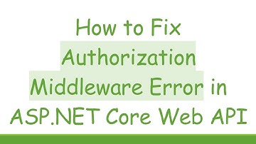 How to Fix Authorization Middleware Error in ASP.NET Core Web API