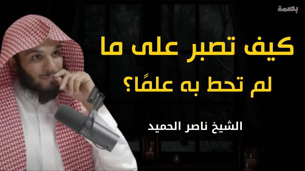 كيف تصبر على ما لم تحط به علمًا؟ كلام يخترق روحك اغمض عينك واستمتع.  كلام جميل | الشيخ ناصر الحميد