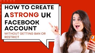 How to Create a Strong United Kingdom Facebook Account Without Getting Ban
