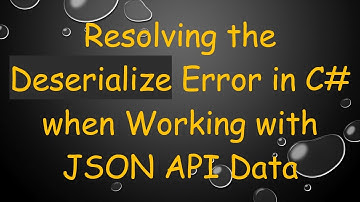 Resolving the Deserialize Error in C#  when Working with JSON API Data