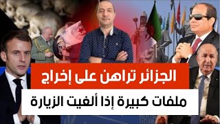 الجزائر تراهن على إخراج ملفات كبيرة إذا أًًُلغيت الزيارة، السيسي يتبع خطوات جنوب افريقيا ويدعم طرحها