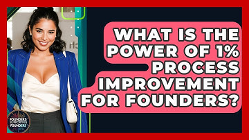 What Is The Power Of 1% Process Improvement For Founders? - Founders Supporting Founders