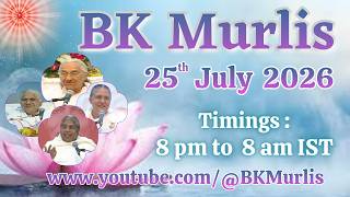 BK Murlis -25/7/2026 (Saturday 8 pm to 8 am IST)