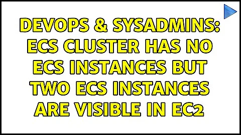 DevOps & SysAdmins: ECS cluster has no ecs instances but two ecs instances are visible in EC2