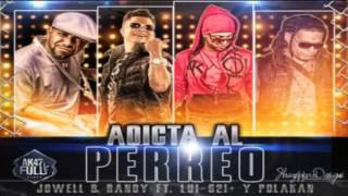 Adicta Al Perreo  - Jowell Y Randy Ft Luigi 21 Plus y Polakan (Original) REGGAETON 2012