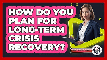 How Do You Plan For Long-Term Crisis Recovery?