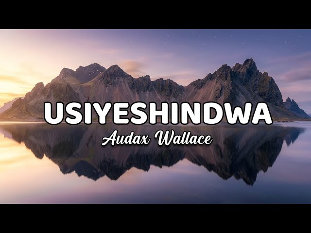 USIYESHINDWA (lyrics) - AUDAX WALLACE