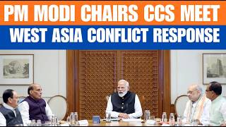 PM Modi Chairs CCS Meet Amid West Asia Tensions