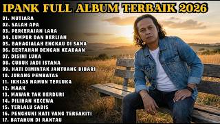 IPANK FULL ALBUM TERBARU 2026 | Lagu Terbaik & Terpopuler IPANK FULL ALBUM TERBAIK 2026