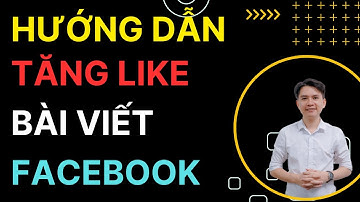 Hướng Dẫn Cách Tăng Like Bài Viết Trên Facebook Cực Nhanh Không Tụt