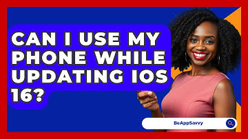 Can I Use My Phone While Updating iOS 16? - Be App Savvy