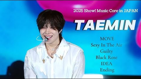 250705 Show! Music Core in JAPAN 태민 TAEMIN CUT - MOVE+Sexy In The Air+Guilty+Black Rose+IDEA+Ending