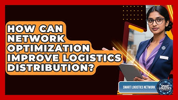 How Can Network Optimization Improve Logistics Distribution? - Smart Logistics Network