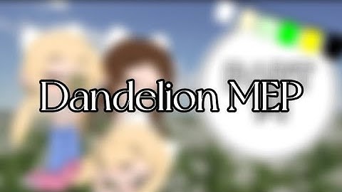 Dandelion MEP || CLOSED || 12/14 parts done || Beginner friendly || Gacha mep || #AxolotlDandelions