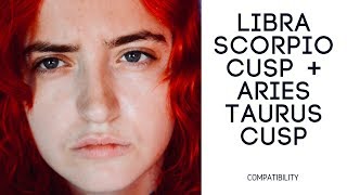 Libra Scorpio Cusp + Aries Taurus Cusp - COMPATIBILITY