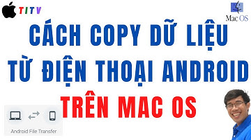 Cách copy dữ liệu từ điện thoại Android trên máy Mac | macOS