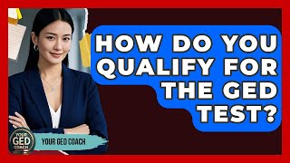 How Do You Qualify For The GED Test? - Your GED Coach