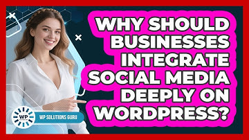 Why Should Businesses Integrate Social Media Deeply On WordPress? - WP Solutions Guru
