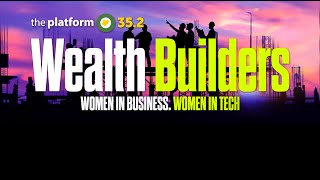 PLATFORM v35.2 || WEALTH BUILDERS - WOMEN IN BUSINESS, WOMEN IN TECH || MAY 1ST 2024