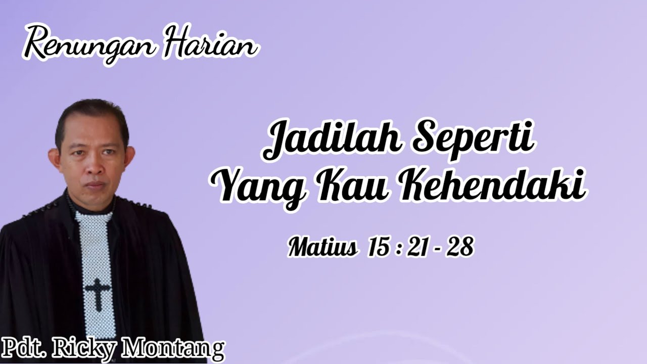 Jadilah Seperti Yang Kau Kehendaki, Matius 15:21-28 (@ Pdt Ricky Montang)