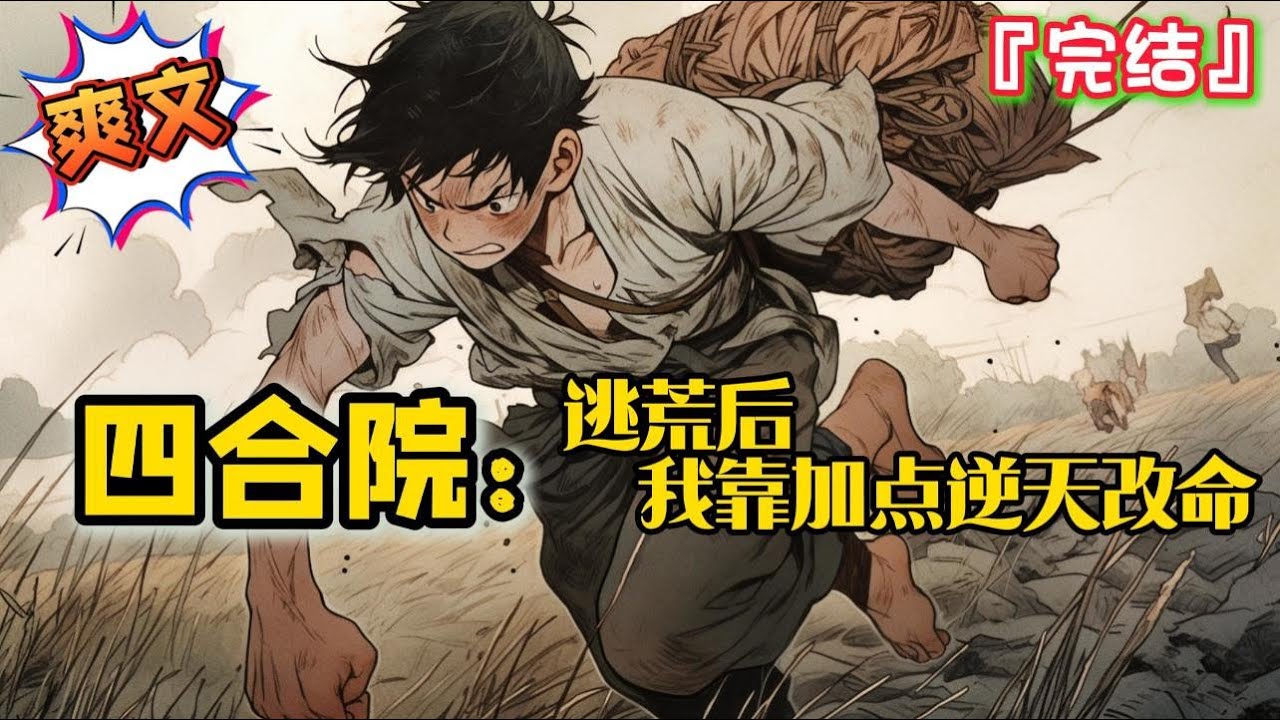 完结《四合院：逃荒后我靠加点逆天改命》穿越1948年，成为四九城逃荒少年，觉醒加点系统… 