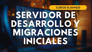 7.- CURSO DJANGO | INICIANDO servidor de Desarrollo, MIGRACIONES iniciales