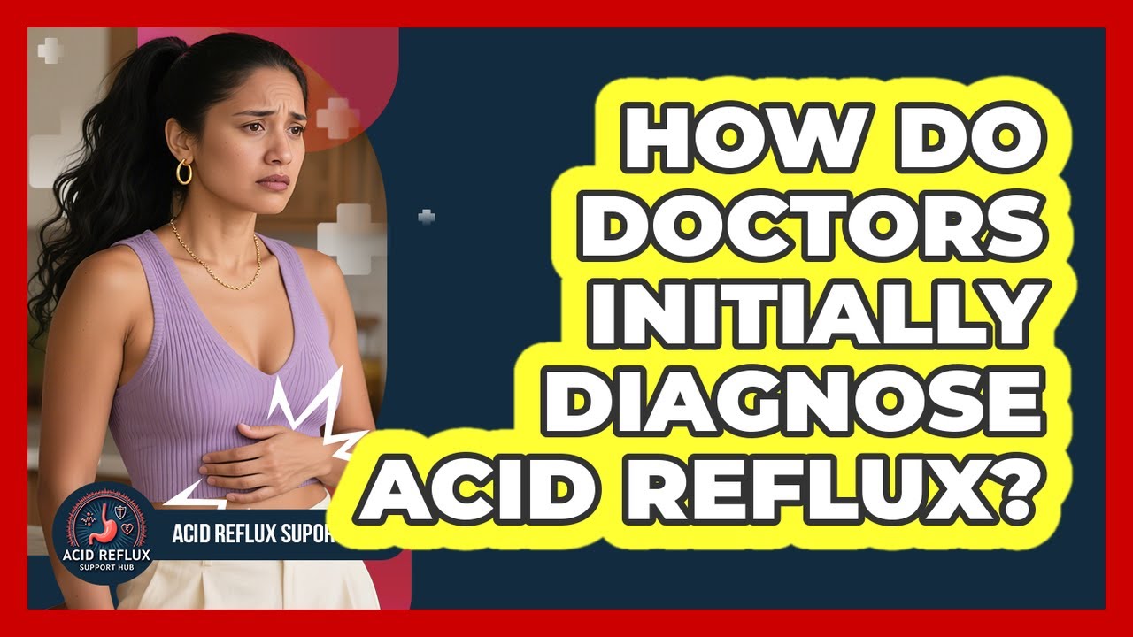 How Do Doctors Initially Diagnose Acid Reflux?