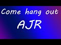 Come hang out AJR (lyrics Video)