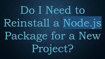 Do I Need to Reinstall a Node.js Package for a New Project?