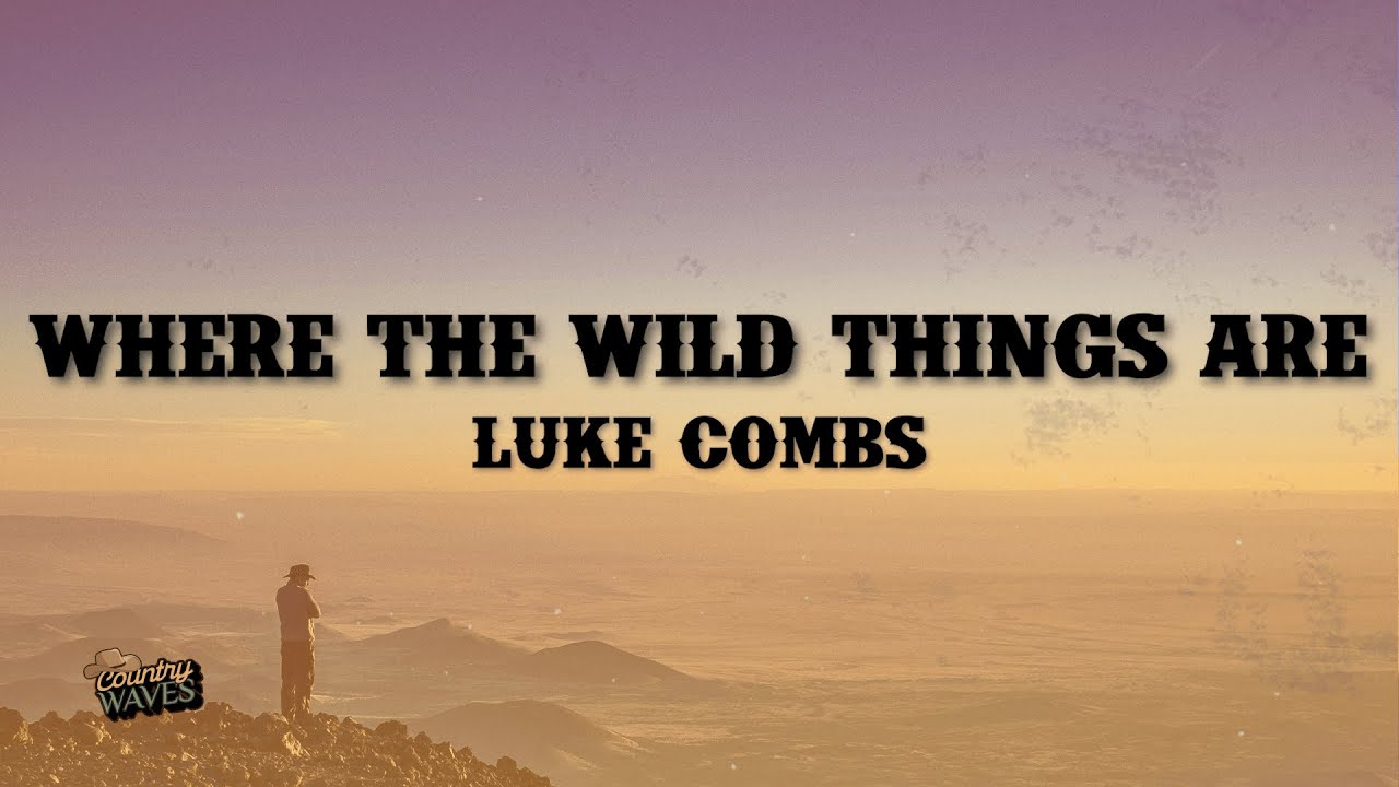 Luke Combs - Where The Wild Things Are (Lyrics) Luke Combs - Where The Wild Things Are (Lyrics)