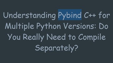 Understanding Pybind C+ +  for Multiple Python Versions: Do You Really Need to Compile Separately?