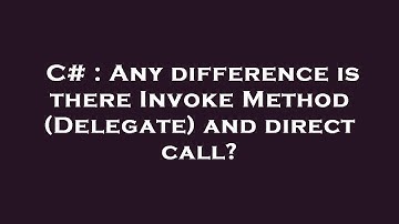 C# : Any difference is there Invoke Method (Delegate) and direct call?
