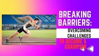 Breaking Barriers Overcoming Challenges to Become a Champion