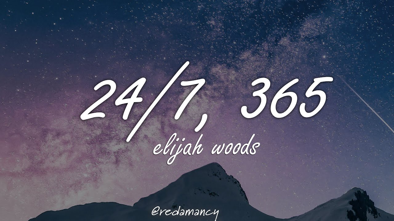 Elijah Woods 24 7 365 Lyrics Youtube