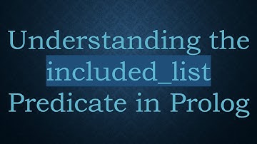 Understanding the included_list Predicate in Prolog