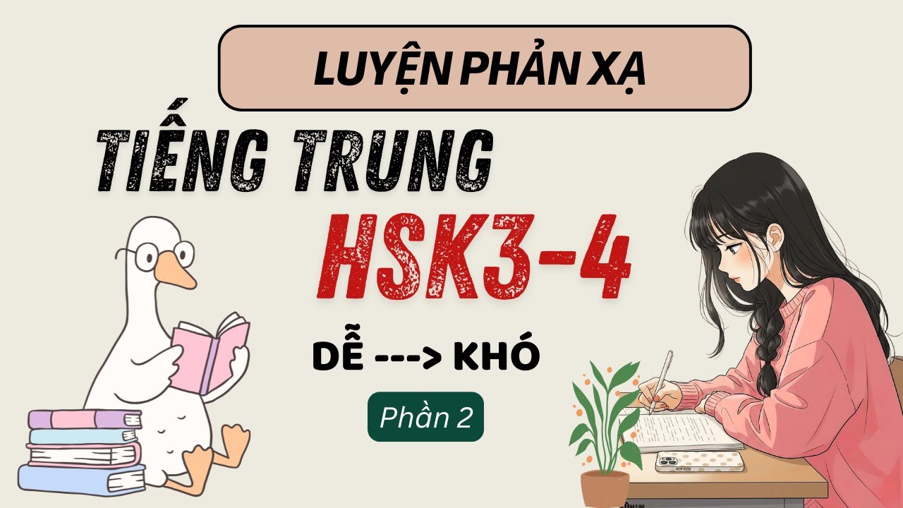 [HSK3-4] LUYỆN PHẢN XẠ TIẾNG TRUNG TRUNG CẤP |  Series chinh phục  HSK4   (P2)
