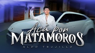 Acá Por Matamoros | Aldo Trujillo (Video Oficial)