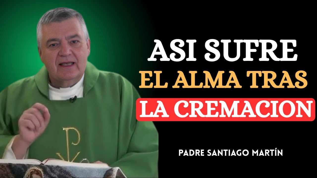 EL DOLOR OCULTO QUE SUFRE EL ALMA TRAS LA CREMACIÓN — CASI NADIE LO SOPORTA | Padre Santiago Martín