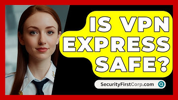 Is VPN Express Safe? - SecurityFirstCorp.com