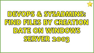Celebrity DevOps & SysAdmins: Find files by creation date on Windows Server 2003 Wealth
