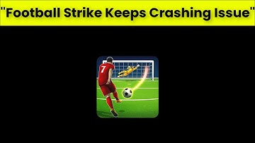 How To Fix Football Strike Keeps Crashing Issue Android & Ios - 2022