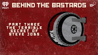 Part Three: The Terrible Secret of Steve Jobs | BEHIND THE BASTARDS