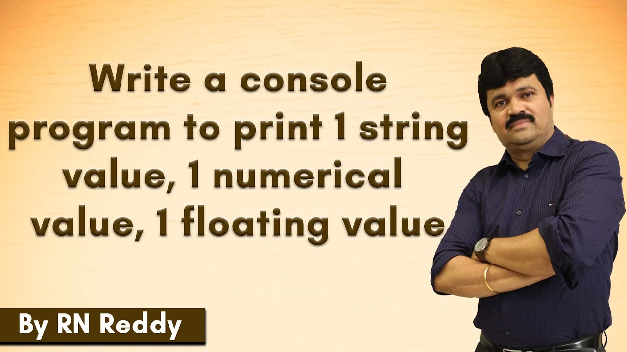 Write a console program to print 1 string value, 1 numerical & 1 floating value
