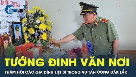 Tướng Đinh Văn Nơi thăm các gia đình liệt sĩ, cán bộ công an bị thương trong vụ tấn công tại Đắk Lắk