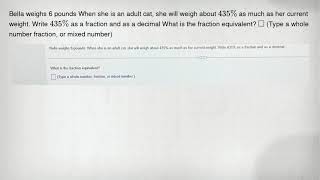 Bella weighs 6 pounds When she is an adult cat, she will weigh about 435% as much as her current wei