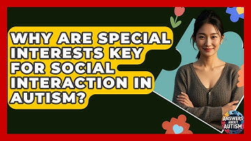 Why Are Special Interests Key For Social Interaction In Autism? - Answers About Autism