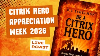 Citrix Hero Appreciation Week 2026 - Live Roast of my book!