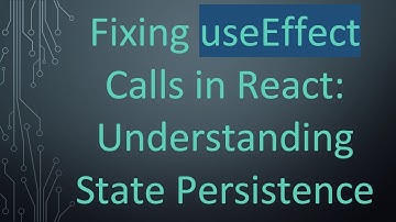 Fixing useEffect Calls in React: Understanding State Persistence